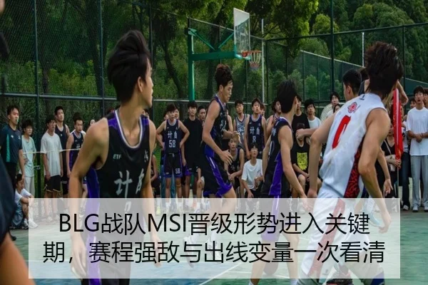 BLG战队MSI晋级形势进入关键期，赛程强敌与出线变量一次看清